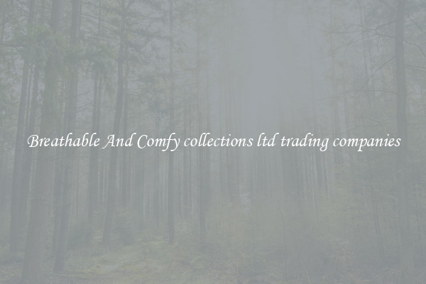 Breathable And Comfy collections ltd trading companies