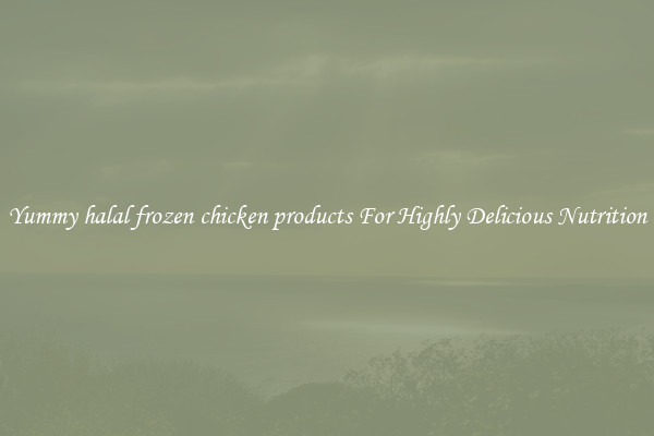 Yummy halal frozen chicken products For Highly Delicious Nutrition