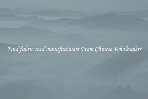 Find fabric card manufacturers From Chinese Wholesalers