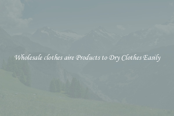 Wholesale clothes aire Products to Dry Clothes Easily