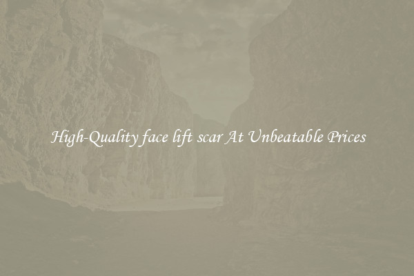 High-Quality face lift scar At Unbeatable Prices