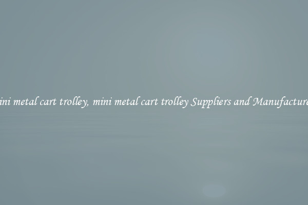 mini metal cart trolley, mini metal cart trolley Suppliers and Manufacturers