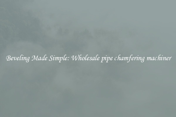 Beveling Made Simple: Wholesale pipe chamfering machiner