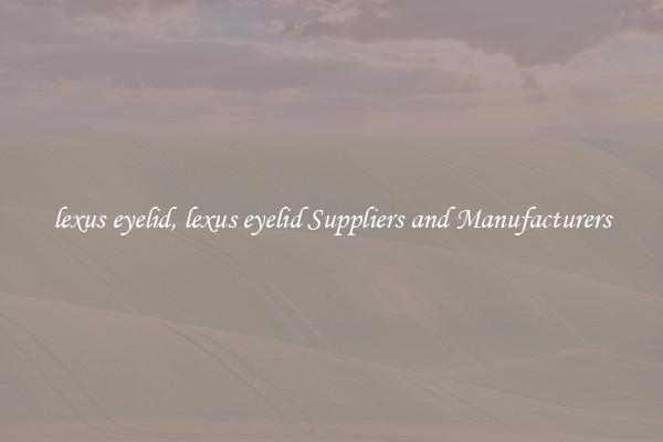 lexus eyelid, lexus eyelid Suppliers and Manufacturers