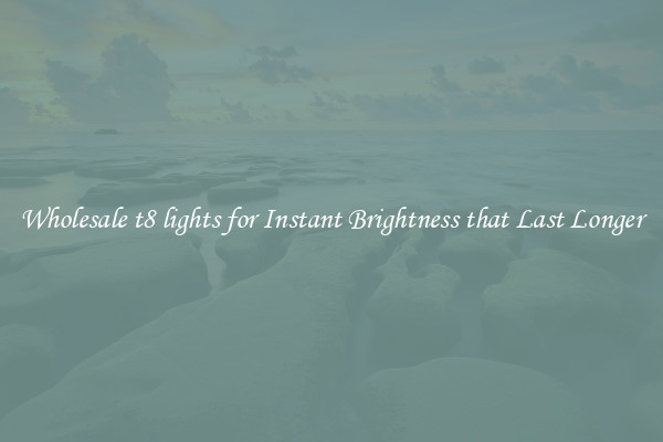 Wholesale t8 lights for Instant Brightness that Last Longer