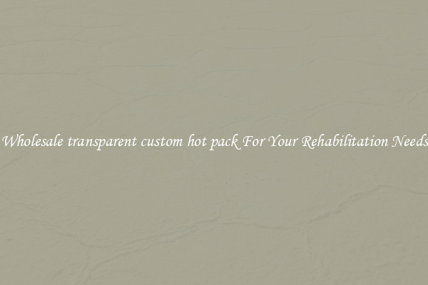 Wholesale transparent custom hot pack For Your Rehabilitation Needs