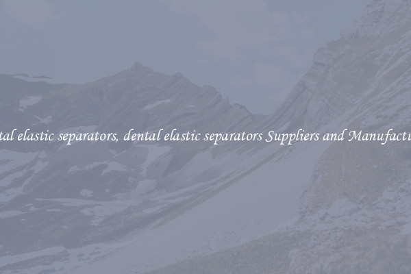 dental elastic separators, dental elastic separators Suppliers and Manufacturers