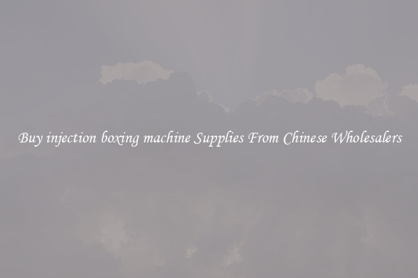 Buy injection boxing machine Supplies From Chinese Wholesalers
