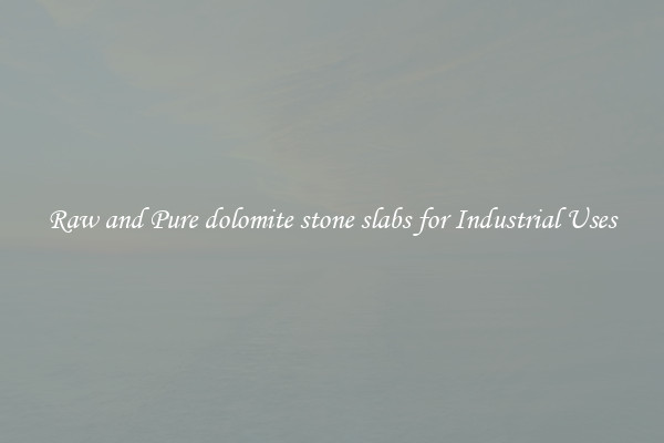 Raw and Pure dolomite stone slabs for Industrial Uses
