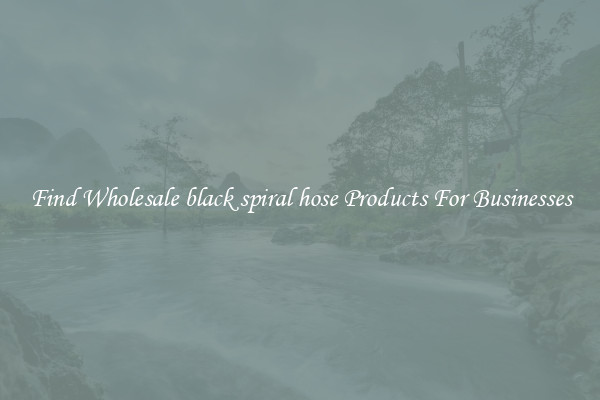 Find Wholesale black spiral hose Products For Businesses
