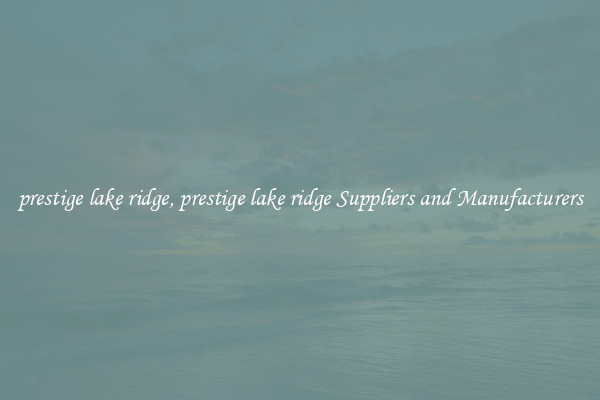 prestige lake ridge, prestige lake ridge Suppliers and Manufacturers