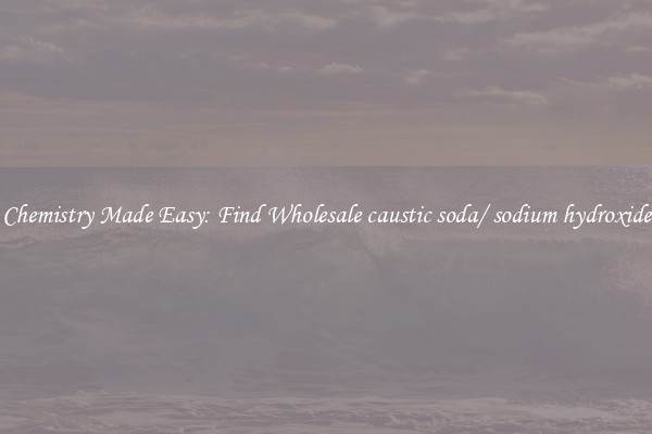 Chemistry Made Easy: Find Wholesale caustic soda/ sodium hydroxide