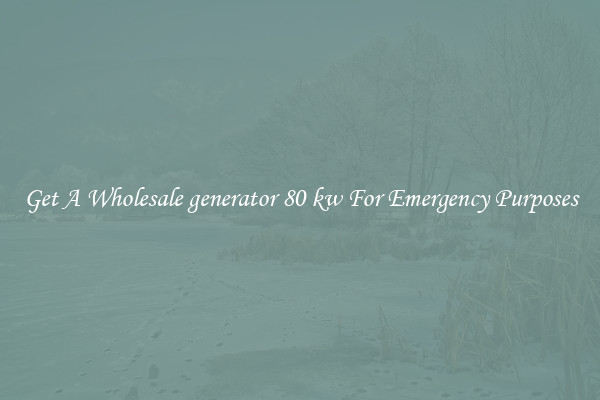 Get A Wholesale generator 80 kw For Emergency Purposes