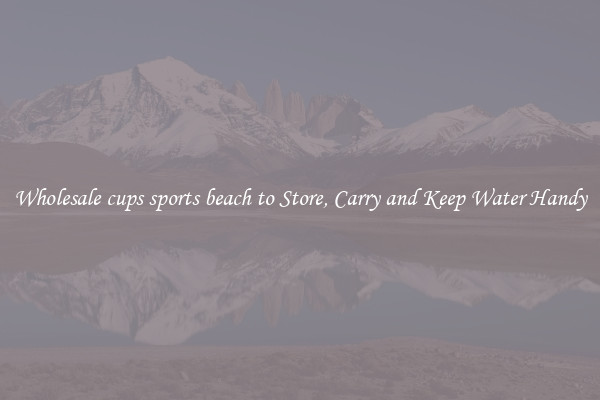 Wholesale cups sports beach to Store, Carry and Keep Water Handy