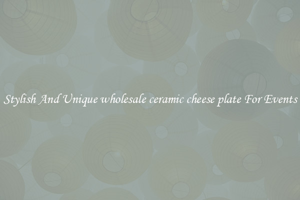 Stylish And Unique wholesale ceramic cheese plate For Events
