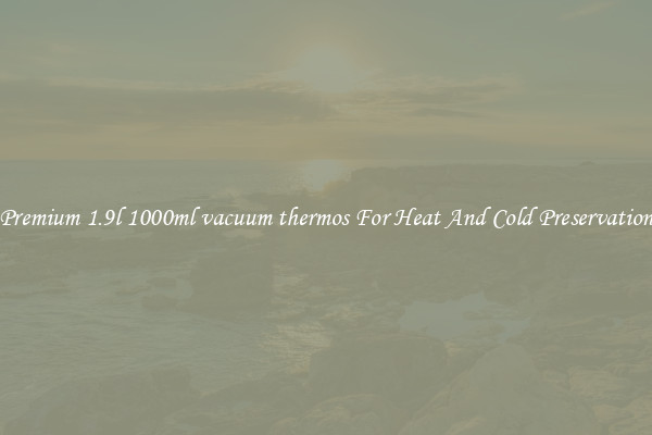 Premium 1.9l 1000ml vacuum thermos For Heat And Cold Preservation