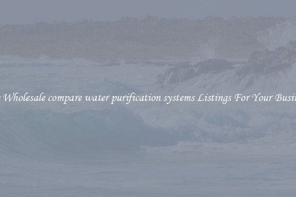 See Wholesale compare water purification systems Listings For Your Business