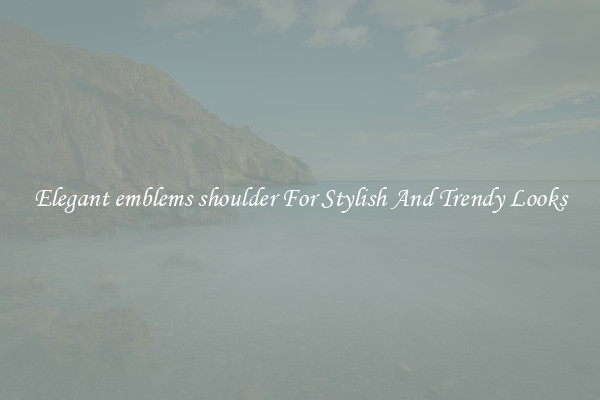 Elegant emblems shoulder For Stylish And Trendy Looks