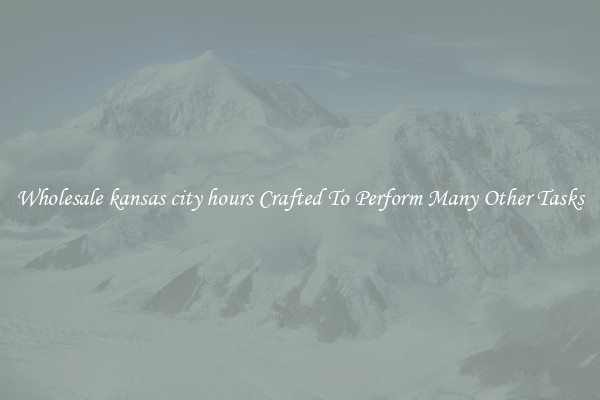 Wholesale kansas city hours Crafted To Perform Many Other Tasks