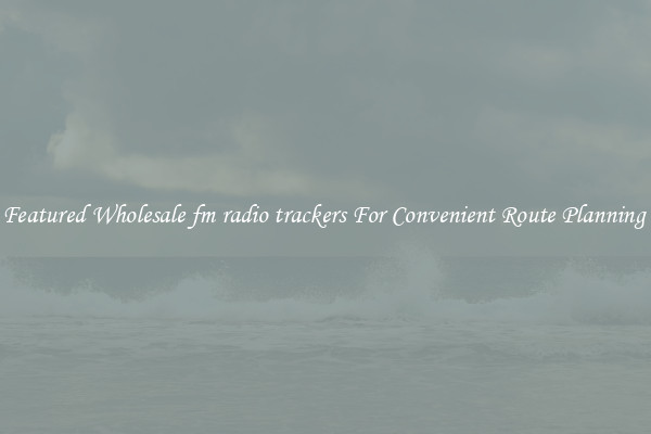 Featured Wholesale fm radio trackers For Convenient Route Planning 