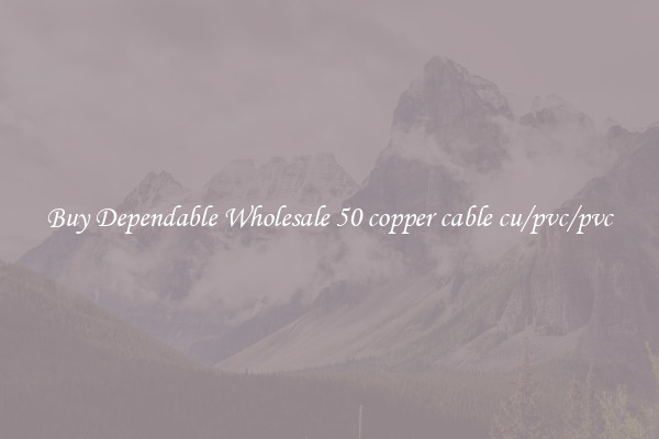 Buy Dependable Wholesale 50 copper cable cu/pvc/pvc