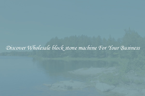 Discover Wholesale block stone machine For Your Business