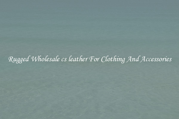Rugged Wholesale cs leather For Clothing And Accessories