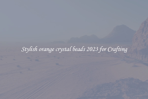 Stylish orange crystal beads 2023 for Crafting