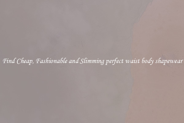 Find Cheap, Fashionable and Slimming perfect waist body shapewear