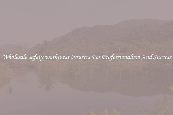 Wholesale safety workwear trousers For Professionalism And Success