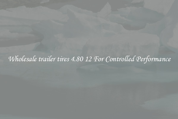 Wholesale trailer tires 4.80 12 For Controlled Performance