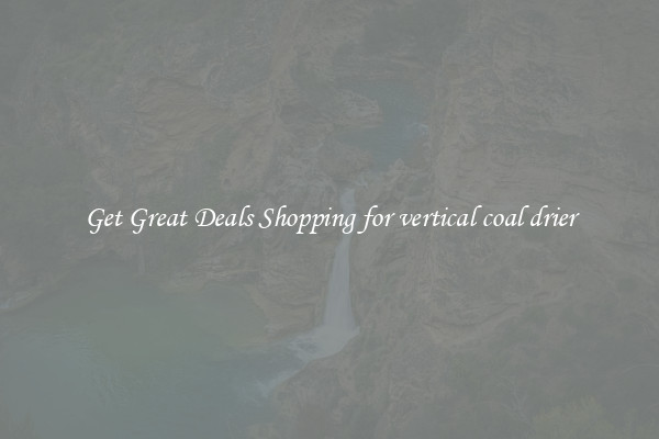 Get Great Deals Shopping for vertical coal drier