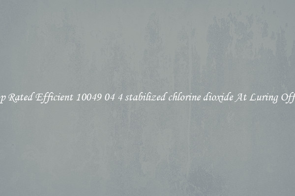 Top Rated Efficient 10049 04 4 stabilized chlorine dioxide At Luring Offers