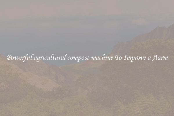 Powerful agricultural compost machine To Improve a Aarm