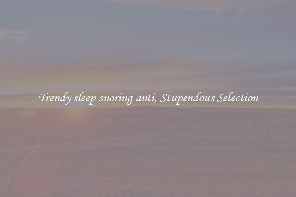 Trendy sleep snoring anti, Stupendous Selection