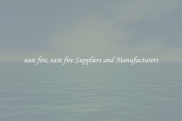east fire, east fire Suppliers and Manufacturers