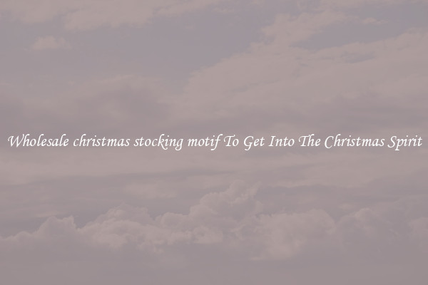 Wholesale christmas stocking motif To Get Into The Christmas Spirit