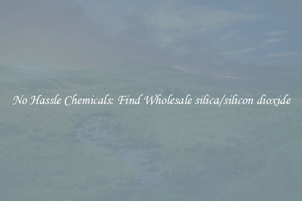 No Hassle Chemicals: Find Wholesale silica/silicon dioxide