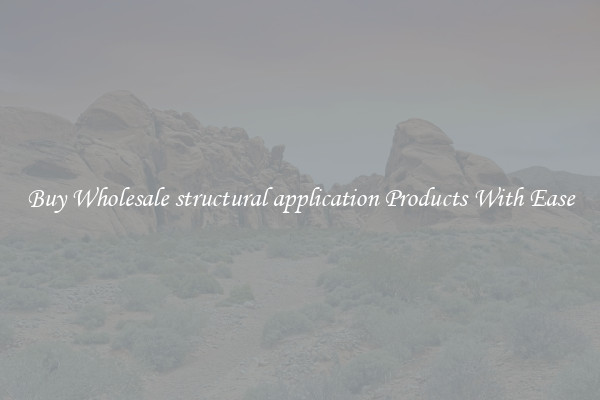 Buy Wholesale structural application Products With Ease