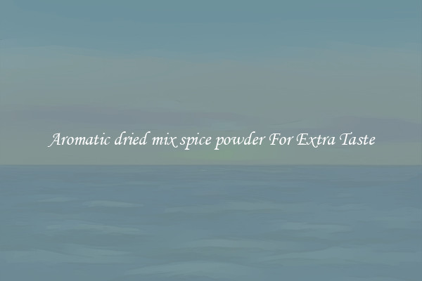 Aromatic dried mix spice powder For Extra Taste