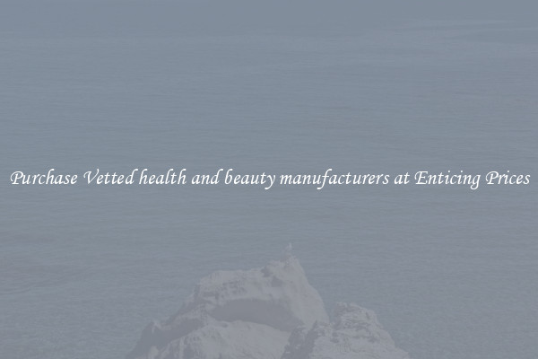 Purchase Vetted health and beauty manufacturers at Enticing Prices