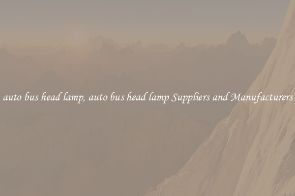 auto bus head lamp, auto bus head lamp Suppliers and Manufacturers
