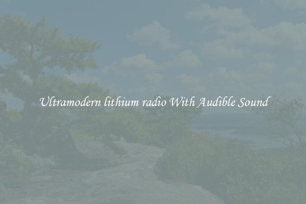 Ultramodern lithium radio With Audible Sound