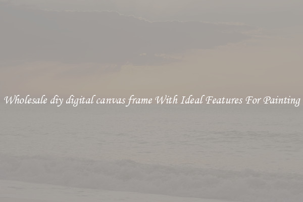 Wholesale diy digital canvas frame With Ideal Features For Painting