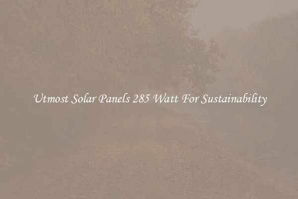 Utmost Solar Panels 285 Watt For Sustainability