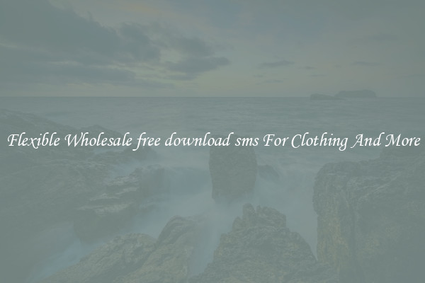 Flexible Wholesale free download sms For Clothing And More