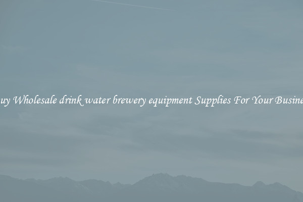 Buy Wholesale drink water brewery equipment Supplies For Your Business