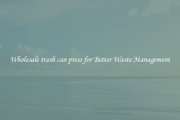 Wholesale trash can press for Better Waste Management