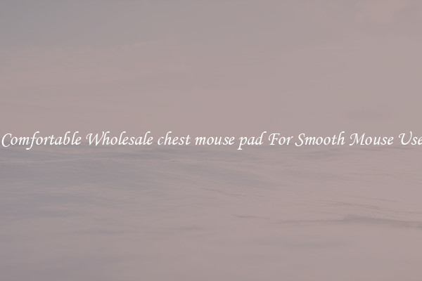 Comfortable Wholesale chest mouse pad For Smooth Mouse Use