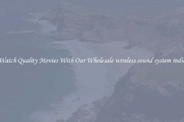 Watch Quality Movies With Our Wholesale wireless sound system india